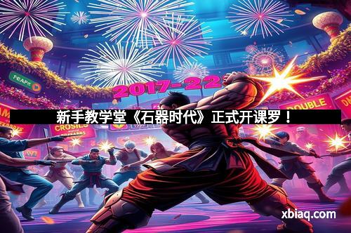 新手教学堂《石器时代》正式开课罗！